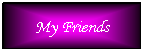 Text Box: My Friends
